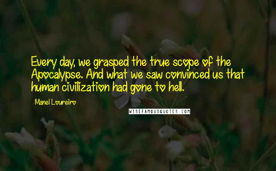 Manel Loureiro quotes: Every day, we grasped the true scope of the Apocalypse. And what we saw convinced us that human civilization had gone to hell.