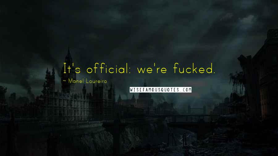 Manel Loureiro quotes: It's official: we're fucked. Manel Loureiro quotes: It's official: we're fucked.