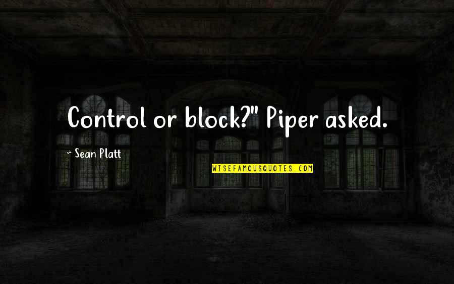 Manelik Y Quotes By Sean Platt: Control or block?" Piper asked.