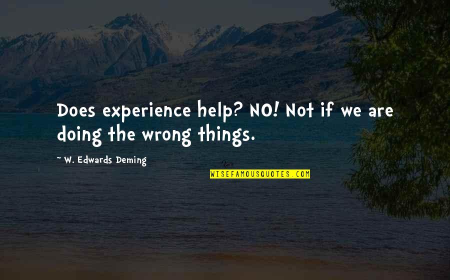 Manella Fam Quotes By W. Edwards Deming: Does experience help? NO! Not if we are