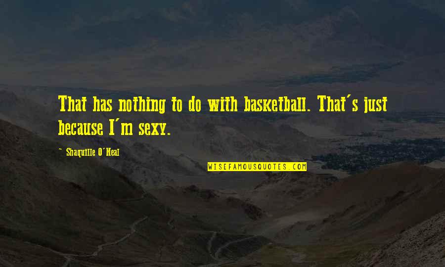 Manello Quotes By Shaquille O'Neal: That has nothing to do with basketball. That's