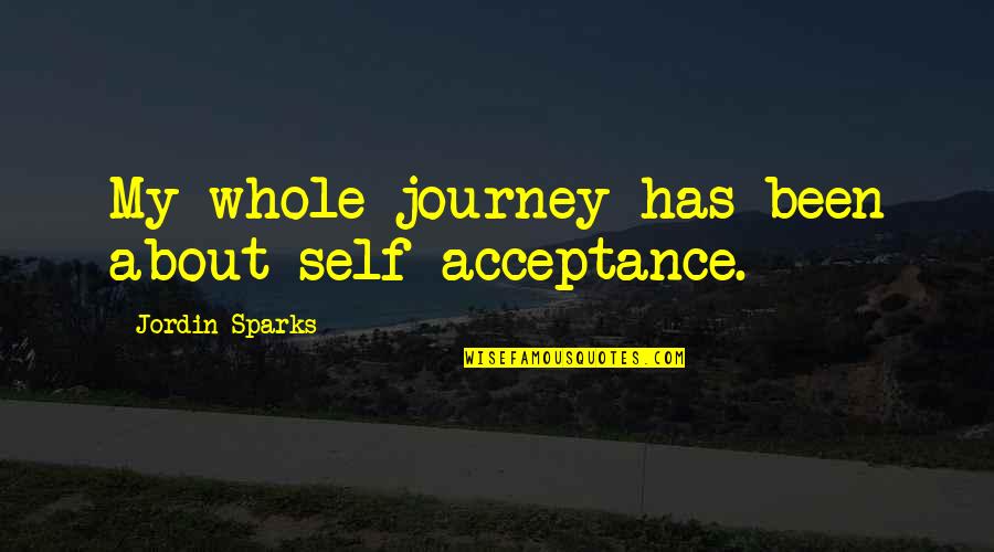 Manente Michael Quotes By Jordin Sparks: My whole journey has been about self-acceptance. Manente Michael Quotes By Jordin Sparks: My whole journey has been about self-acceptance.