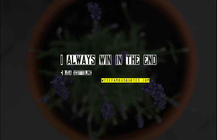 Manentem Quotes By Lisa Scottoline: I always win in the end Manentem Quotes By Lisa Scottoline: I always win in the end