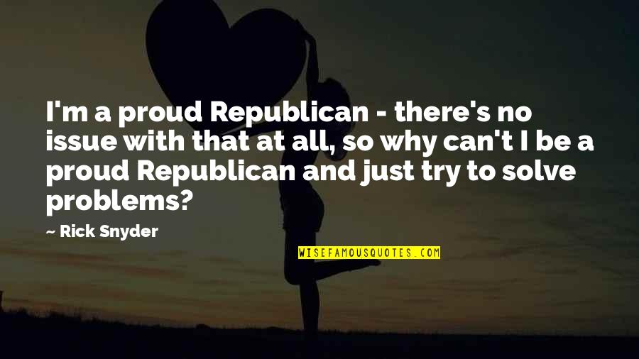 Manentem Quotes By Rick Snyder: I'm a proud Republican - there's no issue Manentem Quotes By Rick Snyder: I'm a proud Republican - there's no issue