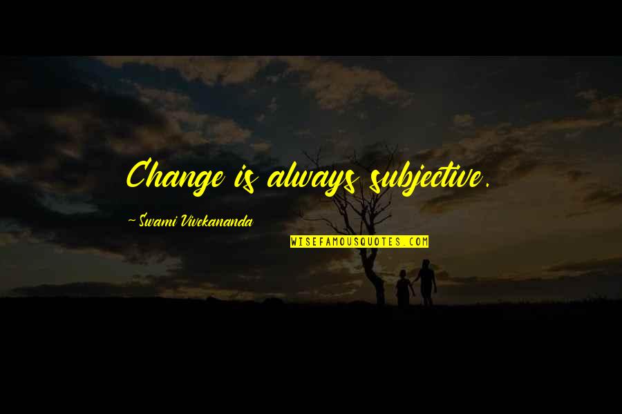 Manentem Quotes By Swami Vivekananda: Change is always subjective. Manentem Quotes By Swami Vivekananda: Change is always subjective.