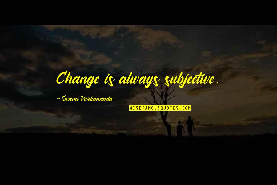 Manentem Quotes By Swami Vivekananda: Change is always subjective.