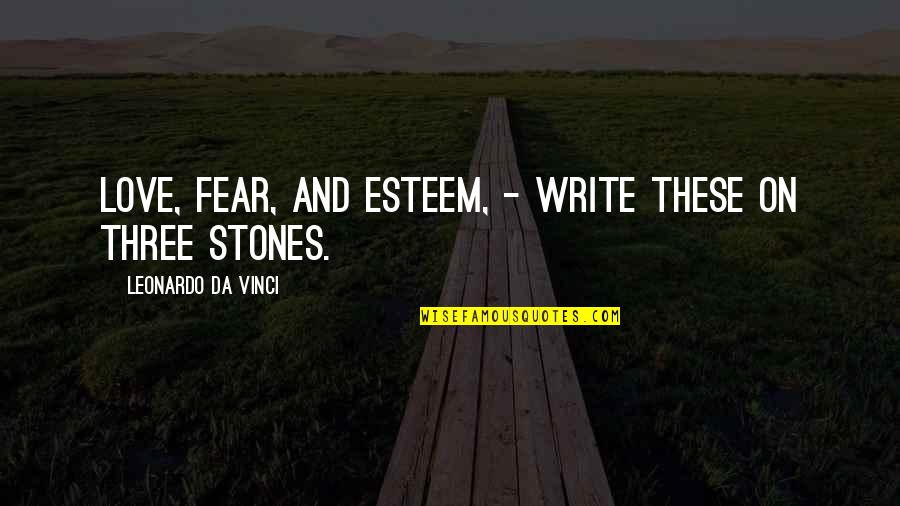 Manenti Cerasuolo Quotes By Leonardo Da Vinci: Love, Fear, and Esteem, - Write these on Manenti Cerasuolo Quotes By Leonardo Da Vinci: Love, Fear, and Esteem, - Write these on