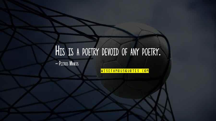 Maneos Quotes By Pietros Maneos: His is a poetry devoid of any poetry.