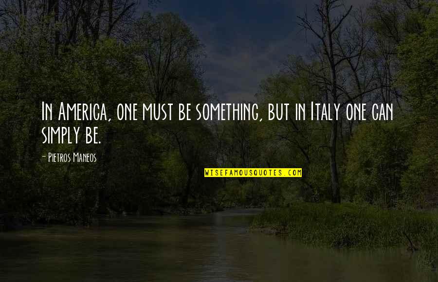 Maneos Quotes By Pietros Maneos: In America, one must be something, but in