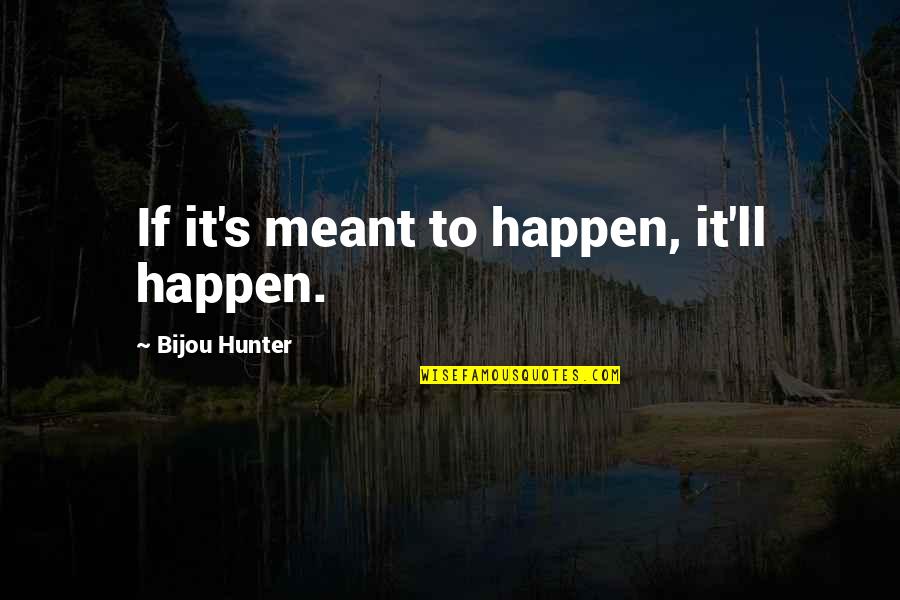 Manera In English Quotes By Bijou Hunter: If it's meant to happen, it'll happen.