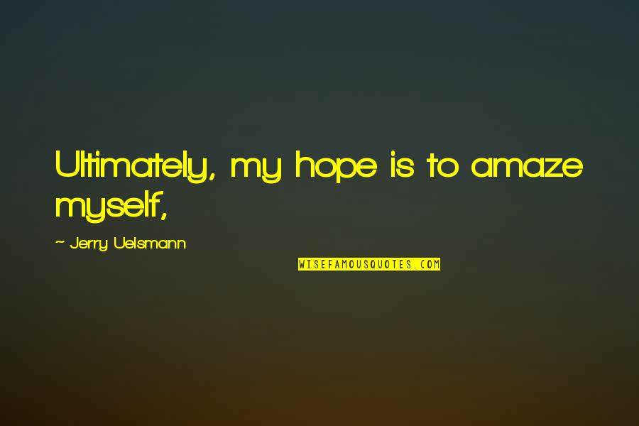 Maneras De Aprendizaje Quotes By Jerry Uelsmann: Ultimately, my hope is to amaze myself,