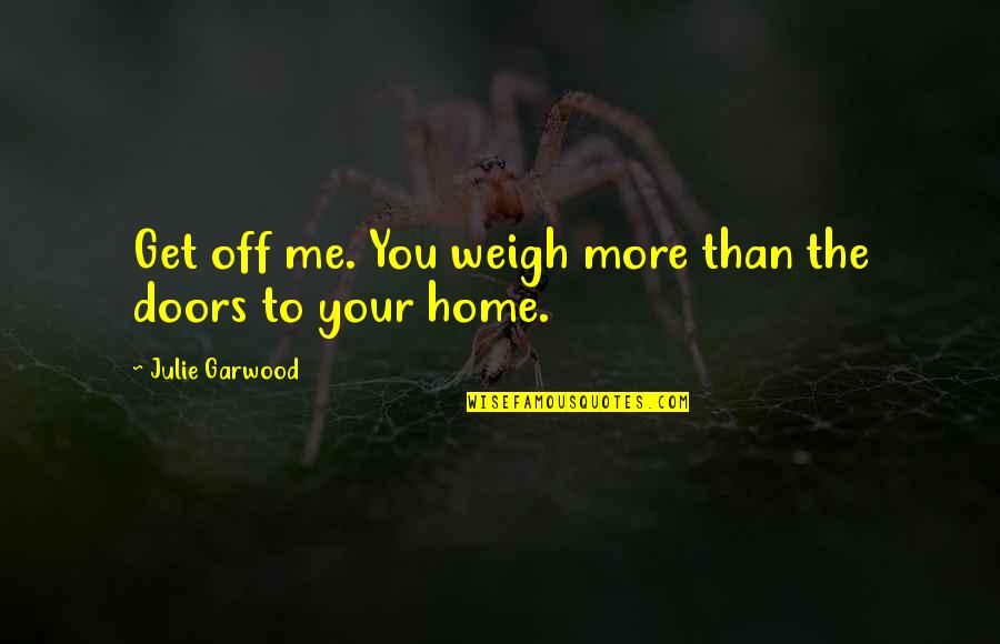 Maneras De Aprendizaje Quotes By Julie Garwood: Get off me. You weigh more than the