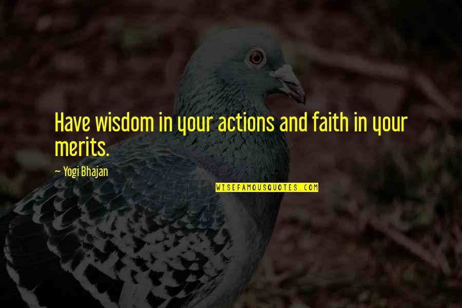 Maneras De Cuidar Quotes By Yogi Bhajan: Have wisdom in your actions and faith in
