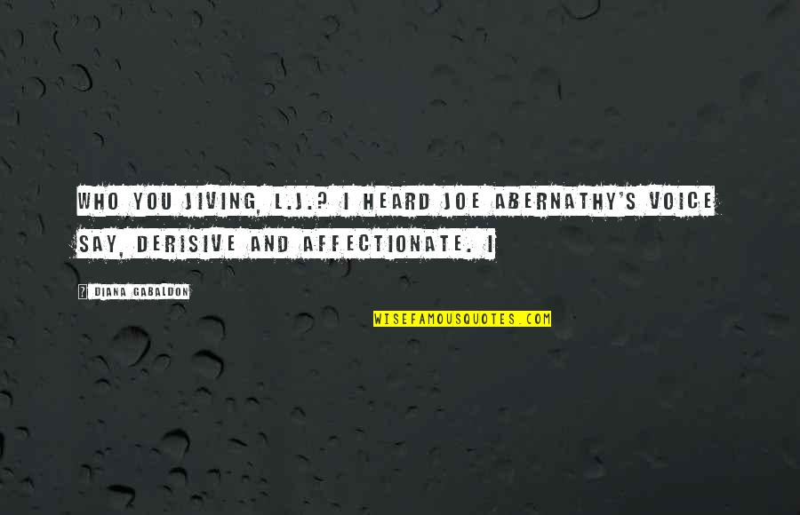 Maneras De Suicidarse Quotes By Diana Gabaldon: Who you jiving, L.J.? I heard Joe Abernathy's