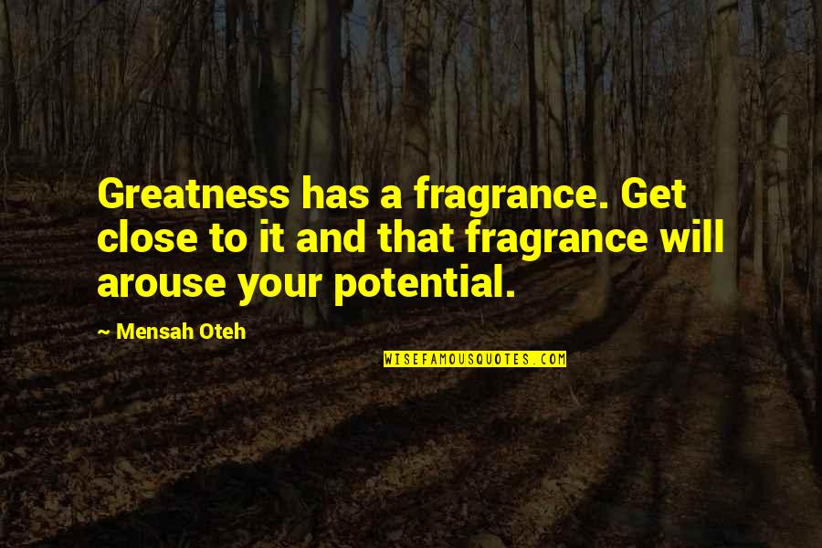 Maneras De Suicidarse Quotes By Mensah Oteh: Greatness has a fragrance. Get close to it