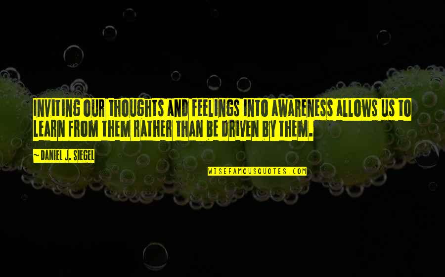 Maneras De Suicidio Quotes By Daniel J. Siegel: Inviting our thoughts and feelings into awareness allows Maneras De Suicidio Quotes By Daniel J. Siegel: Inviting our thoughts and feelings into awareness allows