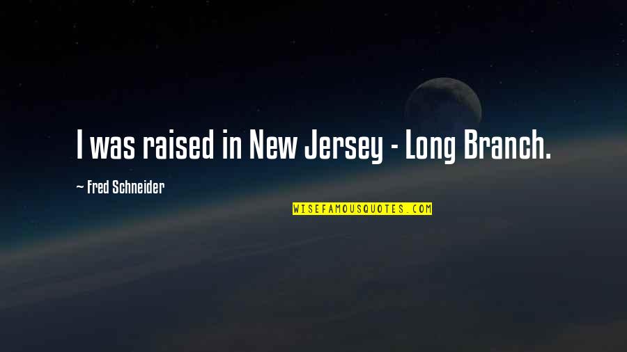 Maneras De Suicidio Quotes By Fred Schneider: I was raised in New Jersey - Long Maneras De Suicidio Quotes By Fred Schneider: I was raised in New Jersey - Long