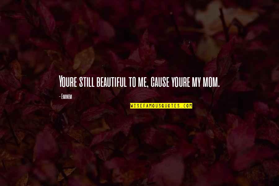 Manere Regency Quotes By Eminem: Youre still beautiful to me, cause youre my