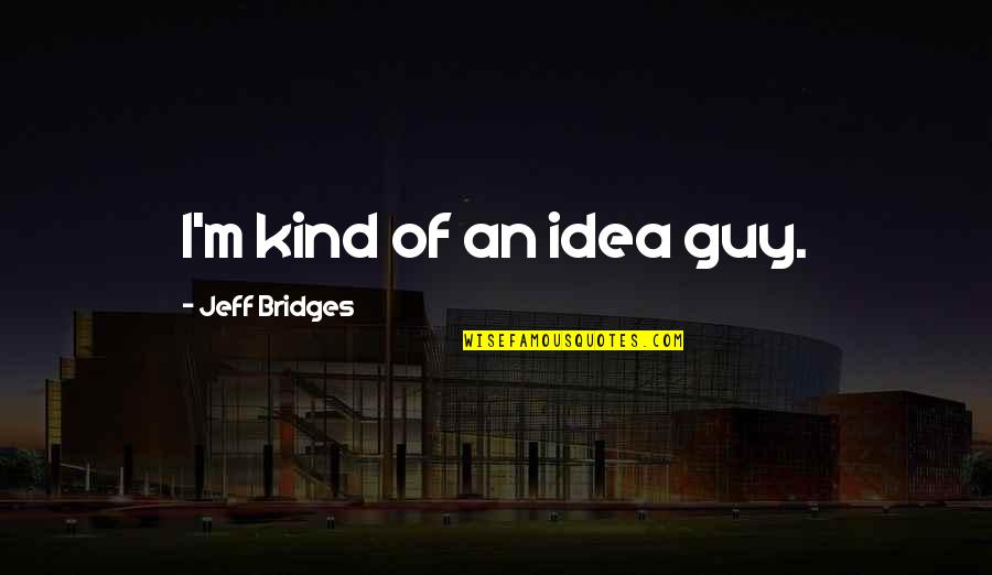 Manere Regency Quotes By Jeff Bridges: I'm kind of an idea guy.