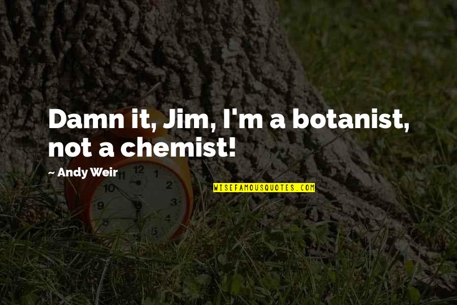 Manere Si Quotes By Andy Weir: Damn it, Jim, I'm a botanist, not a
