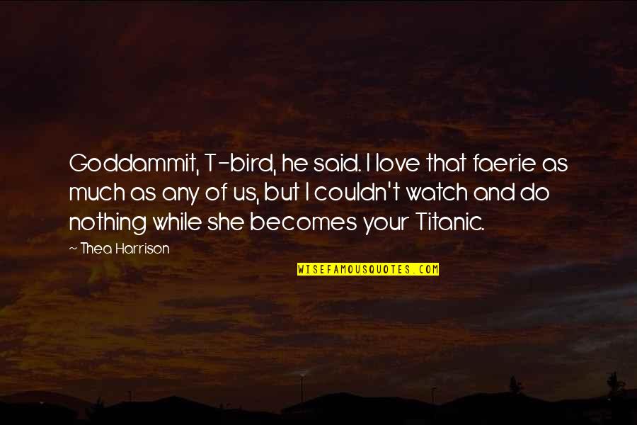 Manerisepets Quotes By Thea Harrison: Goddammit, T-bird, he said. I love that faerie Manerisepets Quotes By Thea Harrison: Goddammit, T-bird, he said. I love that faerie