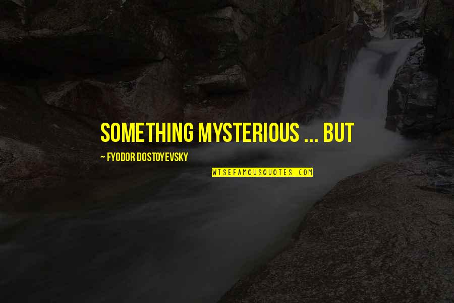Maneschijnhof Quotes By Fyodor Dostoyevsky: Something mysterious ... but Maneschijnhof Quotes By Fyodor Dostoyevsky: Something mysterious ... but