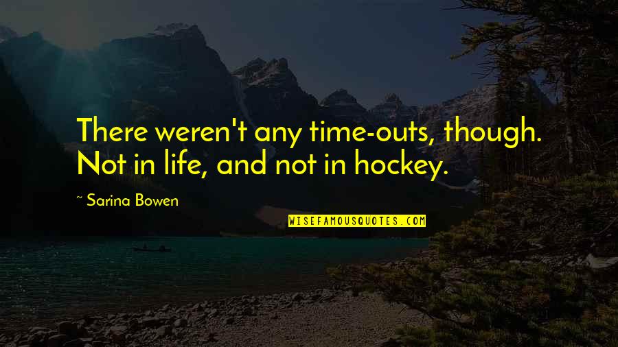 Manescu Campulung Quotes By Sarina Bowen: There weren't any time-outs, though. Not in life,
