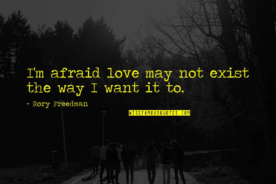 Manesh Arceus Quotes By Rory Freedman: I'm afraid love may not exist the way