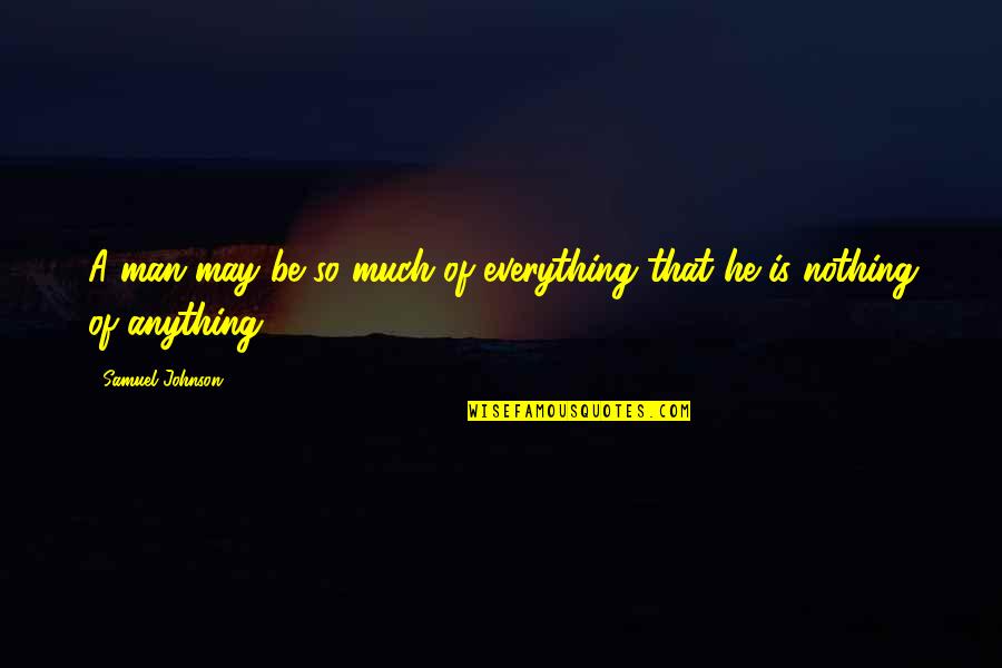Manesh Judge Quotes By Samuel Johnson: A man may be so much of everything Manesh Judge Quotes By Samuel Johnson: A man may be so much of everything
