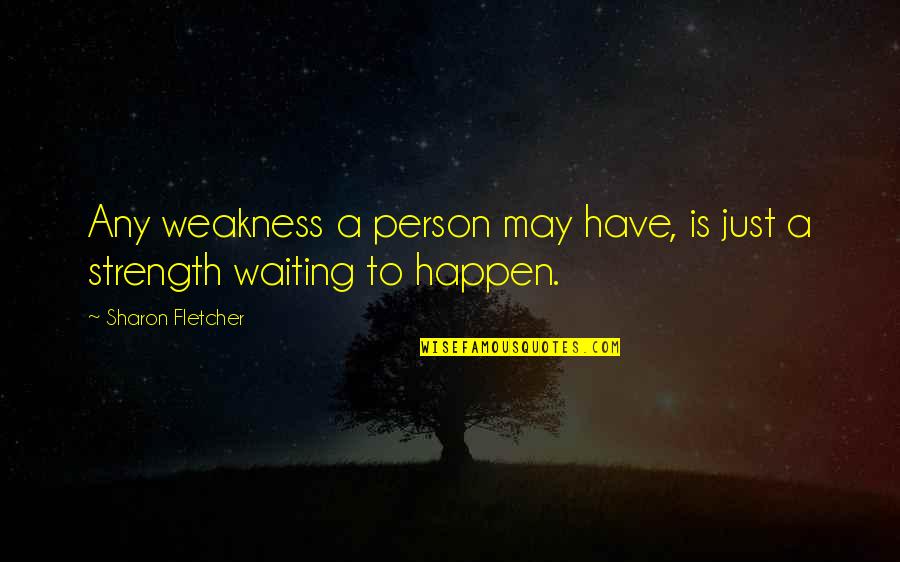 Manesh Judge Quotes By Sharon Fletcher: Any weakness a person may have, is just Manesh Judge Quotes By Sharon Fletcher: Any weakness a person may have, is just