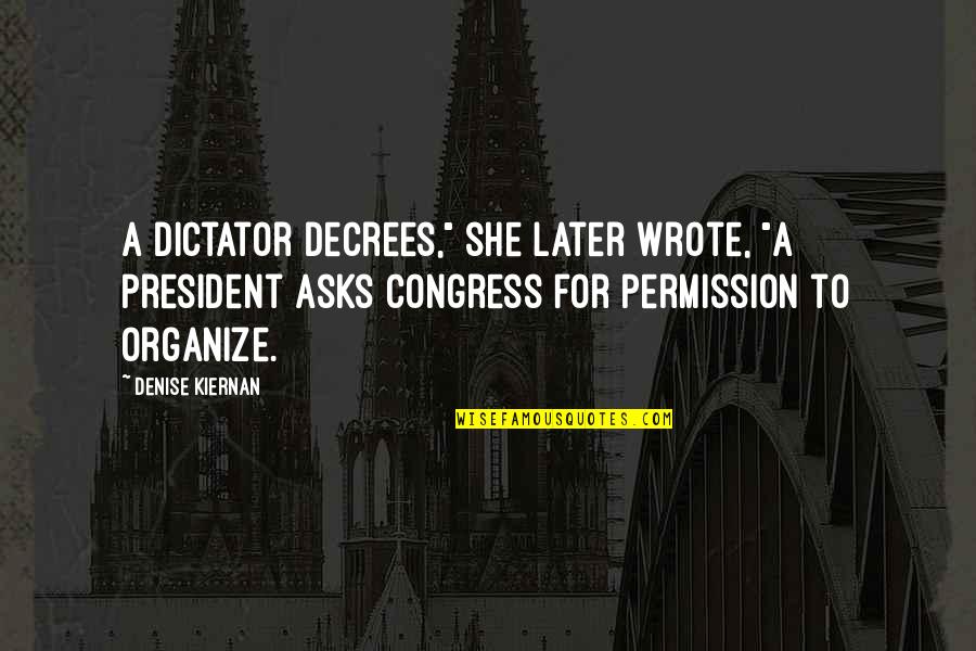 Manesis Poros Quotes By Denise Kiernan: A dictator decrees," she later wrote, "a president