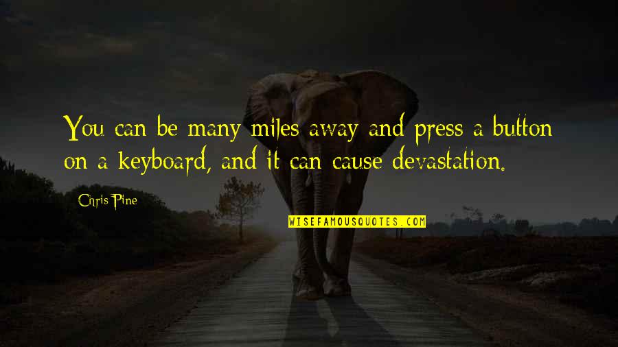 Manesse Food Quotes By Chris Pine: You can be many miles away and press Manesse Food Quotes By Chris Pine: You can be many miles away and press