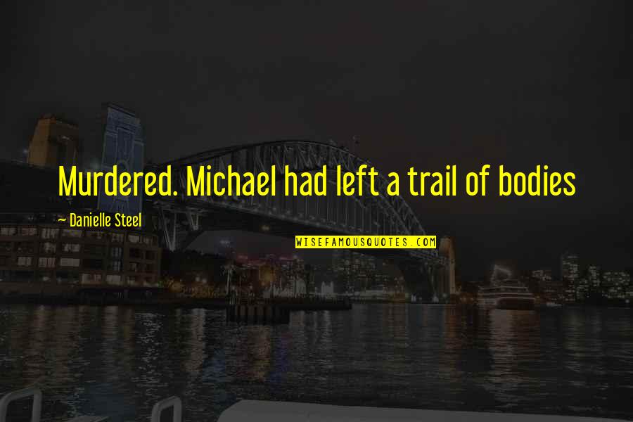 Manesse Food Quotes By Danielle Steel: Murdered. Michael had left a trail of bodies Manesse Food Quotes By Danielle Steel: Murdered. Michael had left a trail of bodies