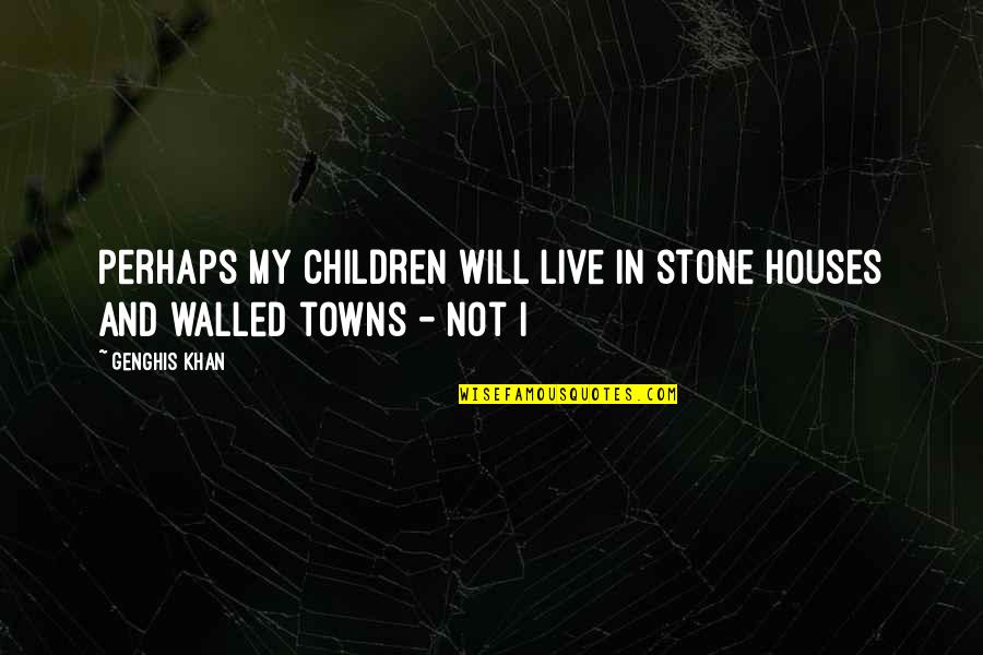 Manesse Food Quotes By Genghis Khan: Perhaps my children will live in stone houses