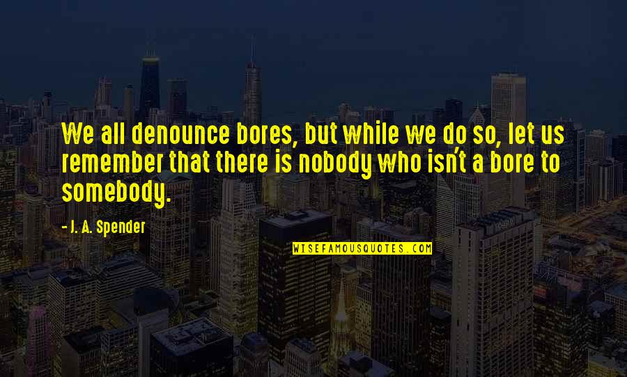Manesse Food Quotes By J. A. Spender: We all denounce bores, but while we do Manesse Food Quotes By J. A. Spender: We all denounce bores, but while we do