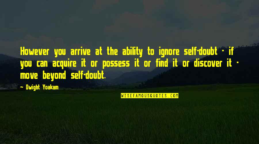 Manessis Travel Quotes By Dwight Yoakam: However you arrive at the ability to ignore Manessis Travel Quotes By Dwight Yoakam: However you arrive at the ability to ignore