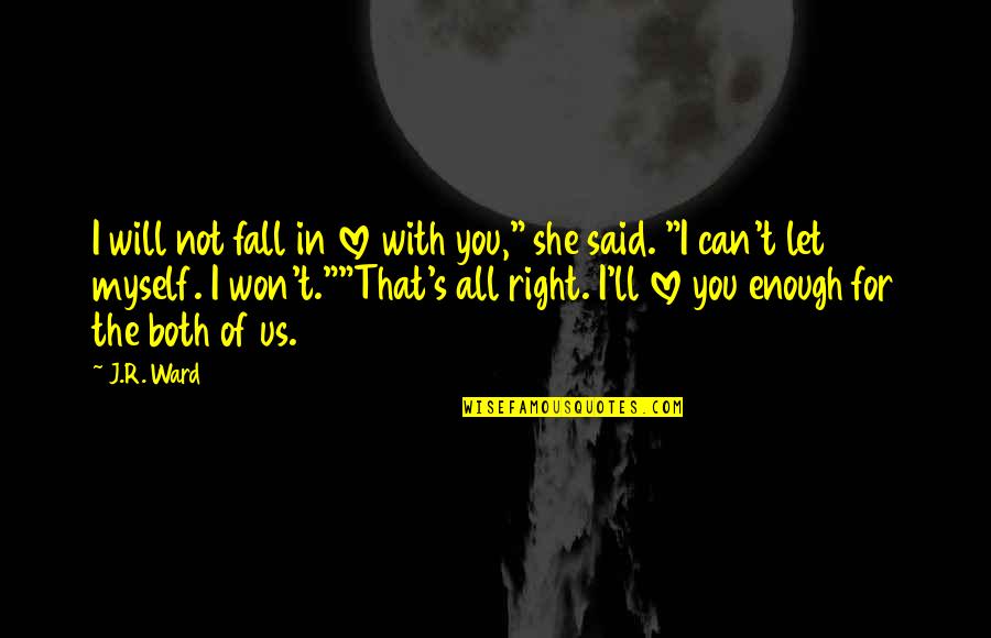 Manessis Travel Quotes By J.R. Ward: I will not fall in love with you," Manessis Travel Quotes By J.R. Ward: I will not fall in love with you,"