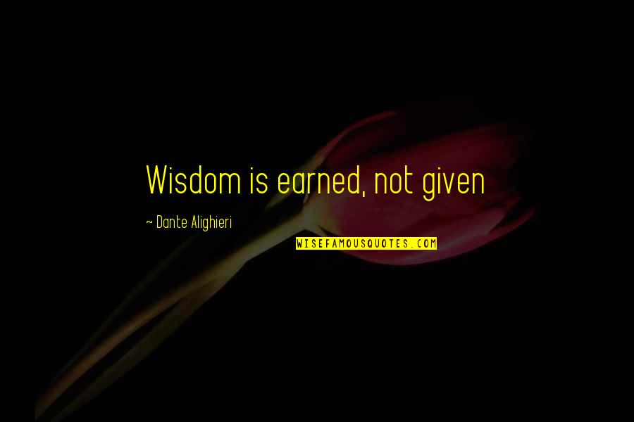 Manetta Player Quotes By Dante Alighieri: Wisdom is earned, not given Manetta Player Quotes By Dante Alighieri: Wisdom is earned, not given