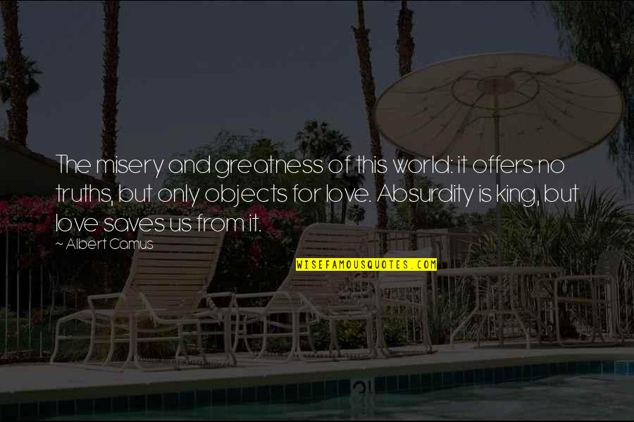 Manetta Quotes By Albert Camus: The misery and greatness of this world: it Manetta Quotes By Albert Camus: The misery and greatness of this world: it
