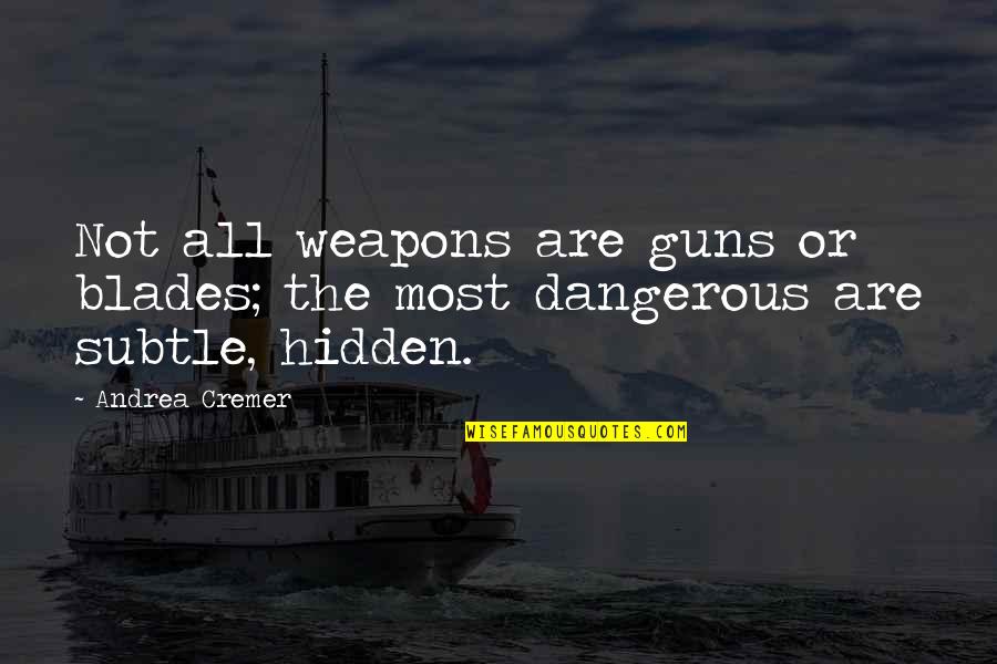 Manetti Angelo Quotes By Andrea Cremer: Not all weapons are guns or blades; the