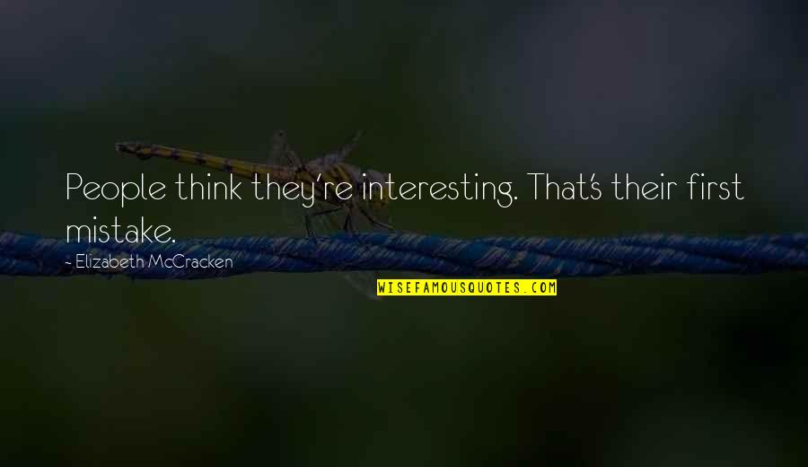 Manetti Angelo Quotes By Elizabeth McCracken: People think they're interesting. That's their first mistake. Manetti Angelo Quotes By Elizabeth McCracken: People think they're interesting. That's their first mistake.