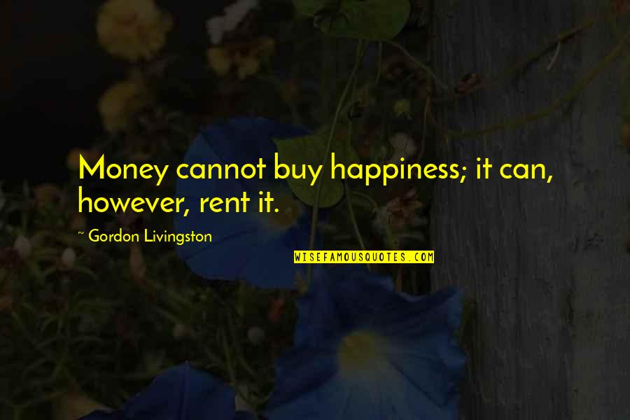 Manetti Angelo Quotes By Gordon Livingston: Money cannot buy happiness; it can, however, rent Manetti Angelo Quotes By Gordon Livingston: Money cannot buy happiness; it can, however, rent