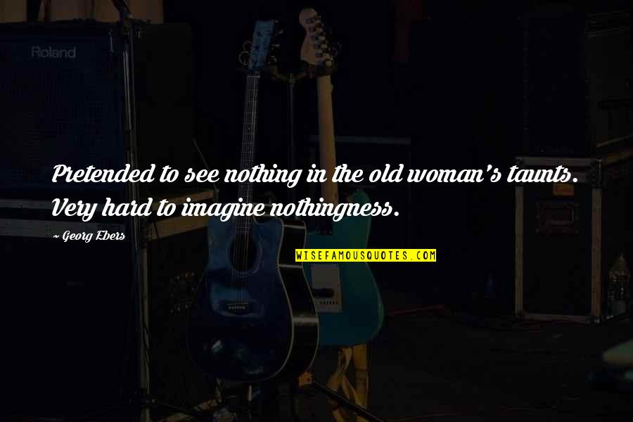 Maneuver Center Quotes By Georg Ebers: Pretended to see nothing in the old woman's