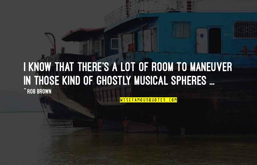 Maneuver Quotes By Rob Brown: I know that there's a lot of room Maneuver Quotes By Rob Brown: I know that there's a lot of room