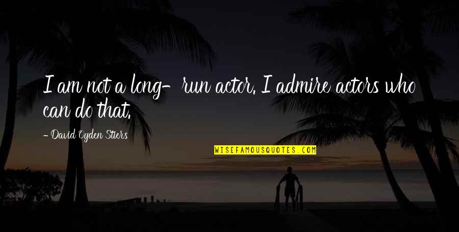Maneuverable Quotes By David Ogden Stiers: I am not a long-run actor. I admire