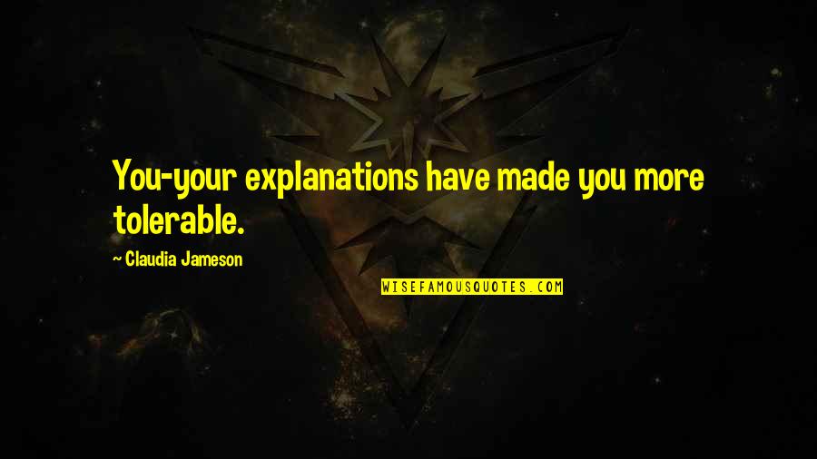 Maneuverer Quotes By Claudia Jameson: You-your explanations have made you more tolerable.