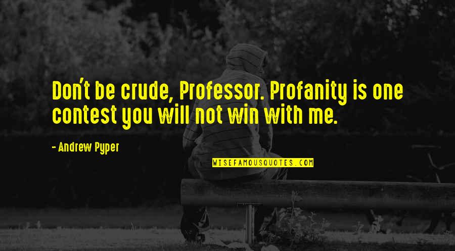 Maneuvers Quotes By Andrew Pyper: Don't be crude, Professor. Profanity is one contest