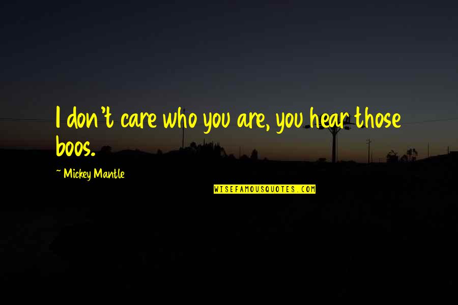 Maneuvers Quotes By Mickey Mantle: I don't care who you are, you hear