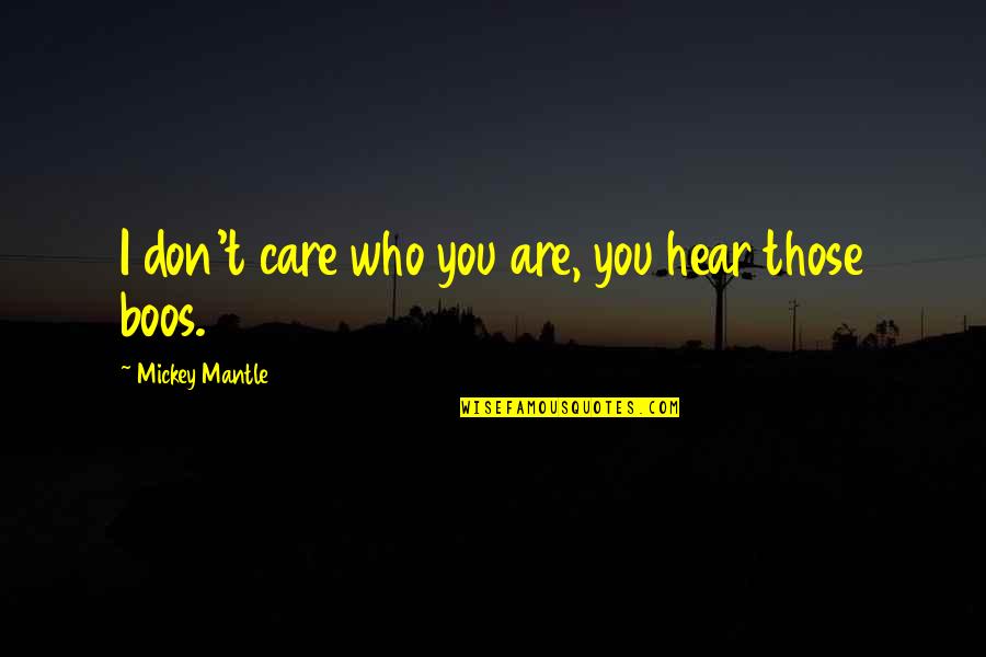 Maneuvers Quotes By Mickey Mantle: I don't care who you are, you hear Maneuvers Quotes By Mickey Mantle: I don't care who you are, you hear