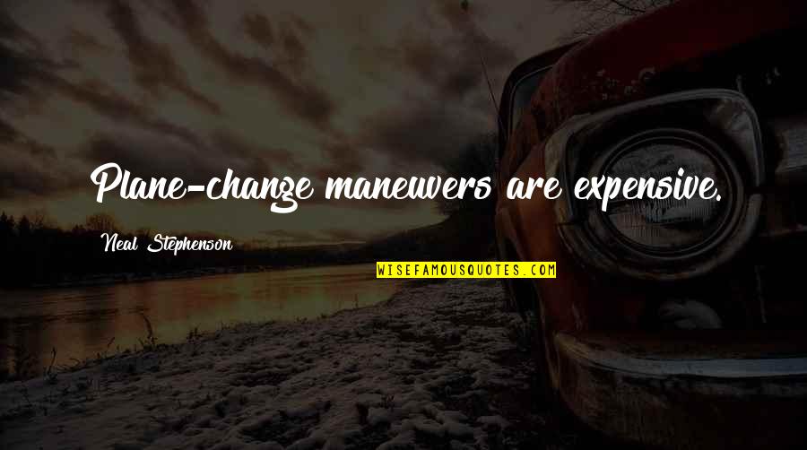 Maneuvers Quotes By Neal Stephenson: Plane-change maneuvers are expensive.